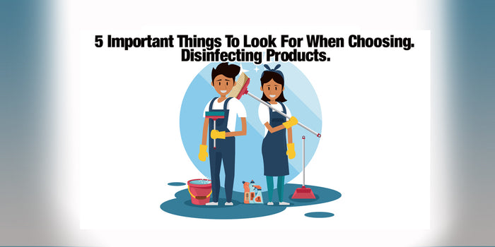5 important things to look for when choosing disinfecting products
