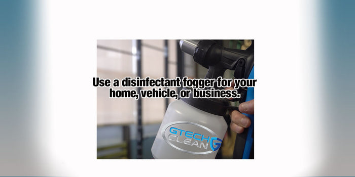 Use a disinfectant fogger for your home, vehicle, or business.