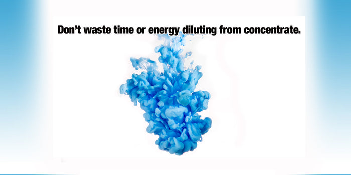 Don't waste time or energy diluting from concentrate!